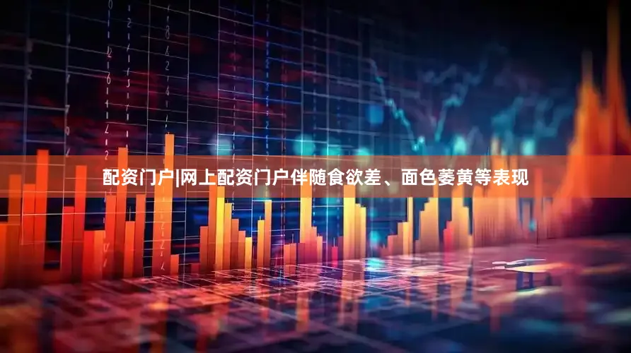 配资门户|网上配资门户伴随食欲差、面色萎黄等表现