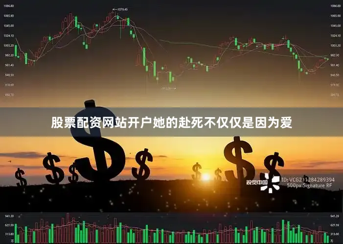 股票配资网站开户她的赴死不仅仅是因为爱
