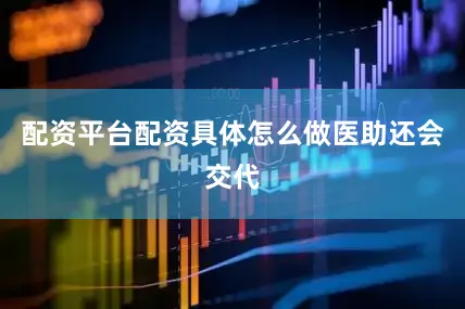 配资平台配资具体怎么做医助还会交代