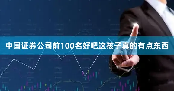 中国证券公司前100名好吧这孩子真的有点东西