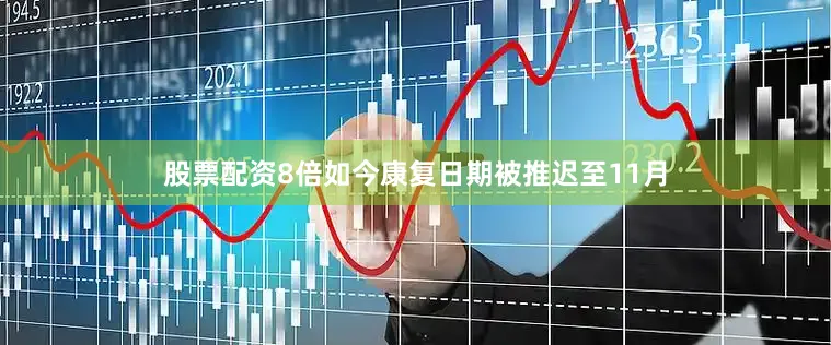 股票配资8倍如今康复日期被推迟至11月