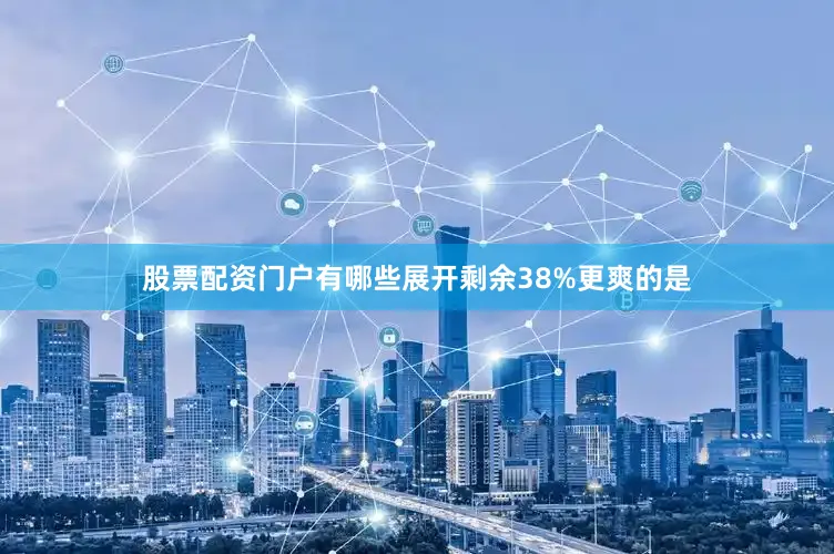 股票配资门户有哪些展开剩余38%更爽的是